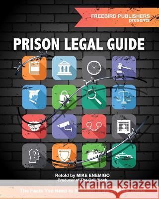 Prison Legal Guide: The Facts You Need to Succeed in the Judicial Arena Freebird Publisher Freebird Publishers Mike Enemigo 9781985761476 Createspace Independent Publishing Platform - książka