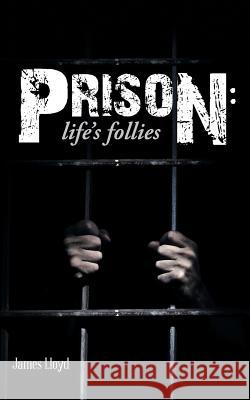 Prison: Life's Follies James Lloyd 9781496970343 Authorhouse - książka