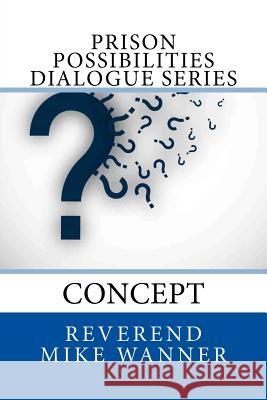 Prison Possibilities Dialogue Series: Concept Reverend Mike Wanner 9781542709408 Createspace Independent Publishing Platform - książka