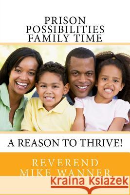 Prison Possibilities Family Time: A Reason to Thrive! Reverend Mike Wanner 9781545372845 Createspace Independent Publishing Platform - książka