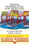 Prison Possibilities For Mexicans: Is A Boat Better Than A Wall Wanner, Reverend Mike 9781544805085 Createspace Independent Publishing Platform