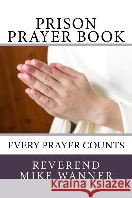 Prison Prayer Book: Every Prayer Counts Reverend Mike Wanner 9781985692923 Createspace Independent Publishing Platform - książka