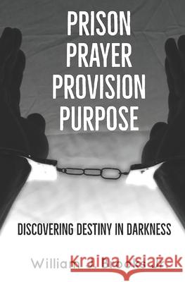 Prison Prayer Provision Purpose: Discovering Destiny in Darkness William J., Jr. Brooks 9781977020963 Independently Published - książka