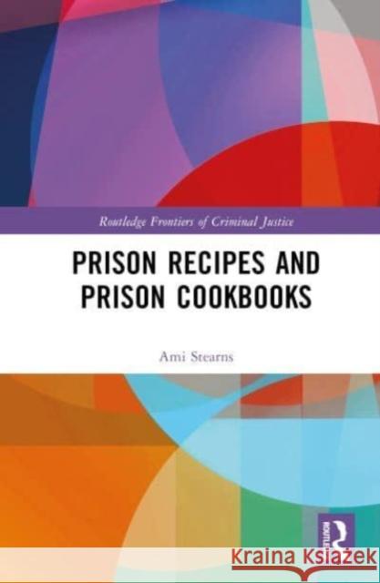 Prison Recipes and Prison Cookbooks A.E. (Ami Stearns an Assistant Professor in the Department of Sociology at Coastal Carolina University, South Carolina,  9781032212722 Taylor & Francis Ltd - książka