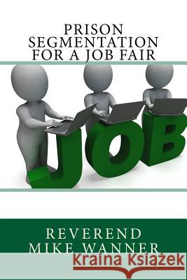 Prison Segmentation For A Job Fair Wanner, Reverend Mike 9781719302869 Createspace Independent Publishing Platform - książka