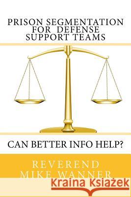 Prison Segmentation for Defense Support Teams: Can Better Info Help? Reverend Mike Wanner 9781986211246 Createspace Independent Publishing Platform - książka
