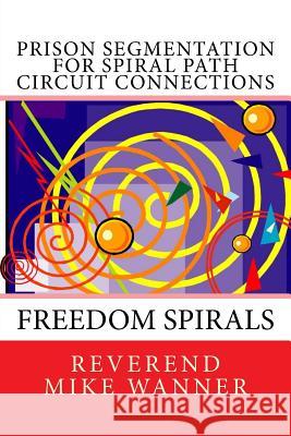 Prison Segmentation For Spiral Path Circuit Connections: Freedom Spirals Reverend Mike Wanner 9781722133740 Createspace Independent Publishing Platform - książka