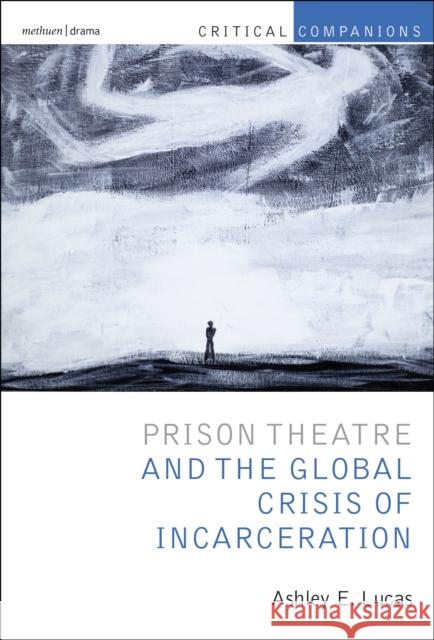 Prison Theatre and the Global Crisis of Incarceration Ashley Lucas Kevin J. Wetmor Patrick Lonergan 9781408185896 Bloomsbury Methuen Drama - książka