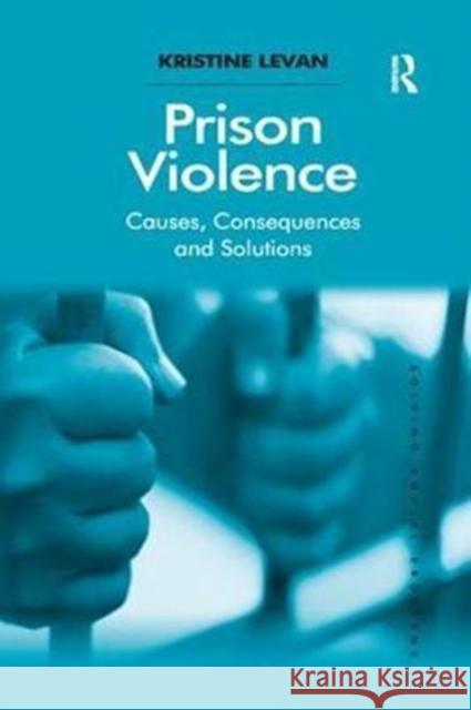 Prison Violence: Causes, Consequences and Solutions Levan, Kristine (University of Idaho, USA) 9780815366904 Solving Social Problems - książka