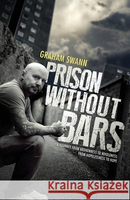 Prison Without Bars: A journey from brokenness to wholeness; from hopelessness to hope Graham Swann 9781908393371 River Publishing & Media Ltd - książka