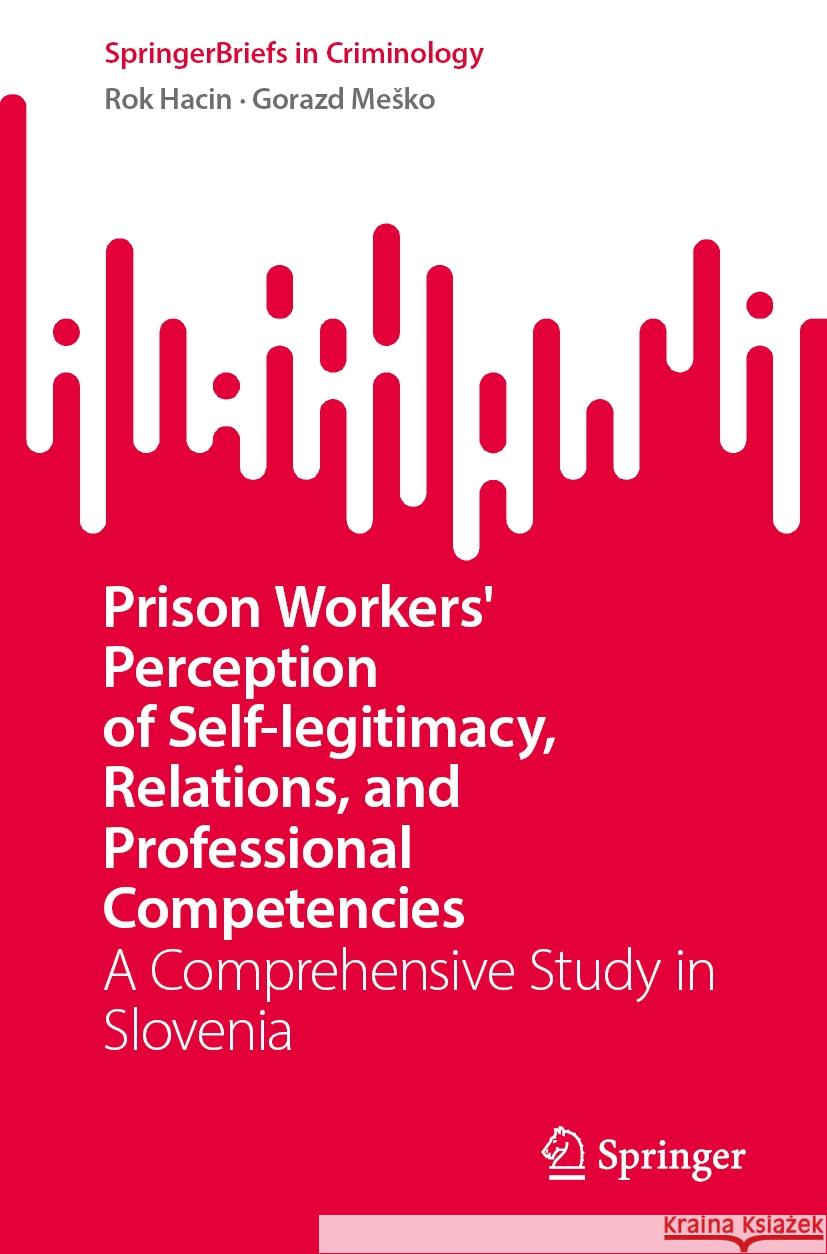 Prison Workers' Perception of Self-Legitimacy, Relations, and Professional Competencies: A Comprehensive Study in Slovenia Rok Hacin Gorazd Mesko 9783031921629 Springer - książka
