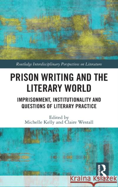 Prison Writing and the Literary World: Imprisonment, Institutionality and Questions of Literary Practice Michelle Kelly Claire Westall 9780367616236 Routledge - książka