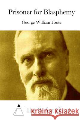 Prisoner for Blasphemy George William Foote The Perfect Library 9781512028461 Createspace - książka