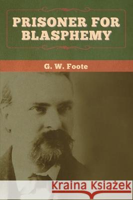 Prisoner for Blasphemy G. W. Foote 9781647993740 Bibliotech Press - książka