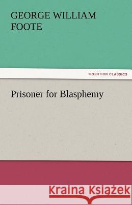 Prisoner for Blasphemy George William Foote   9783842429031 tredition GmbH - książka