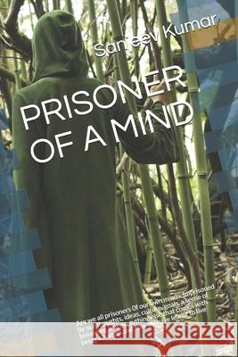 Prisoner of a Mind: Are we all prisoners 0f our own minds. Imprisoned by our thoughts, ideas, culture, goals, a sense of belonging and eve Sanjeev Kumar 9781678589448 Independently Published - książka