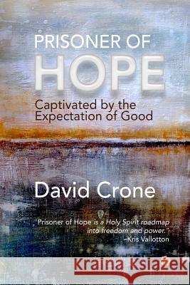 Prisoner of Hope: Captivated by the Expectation of Good David Crone 9781507895702 Createspace Independent Publishing Platform - książka