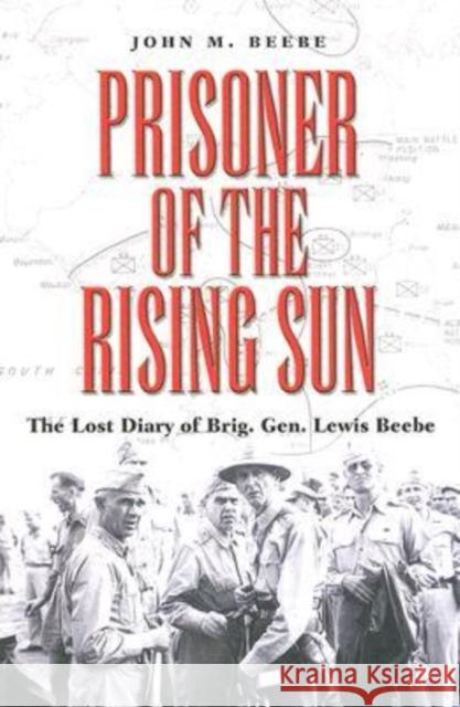 Prisoner of the Rising Sun: The Lost Diary of Brig. Gen. Lewis Beebe Beebe, John M. 9781585444816 Texas A&M University Press - książka