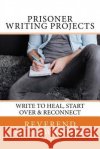 Prisoner Writing Projects: Write To Heal, Start Over & Reconnect Reverend Mike Wanner 9781546790211 Createspace Independent Publishing Platform