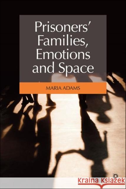 Prisoners' Families, Emotions and Space Maria Adams 9781447358121 Bristol University Press - książka