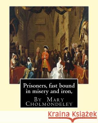 Prisoners, fast bound in misery and iron, By Mary Cholmondeley Cholmondeley, Mary 9781534929654 Createspace Independent Publishing Platform - książka