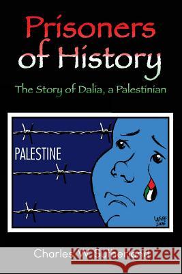 Prisoners of History: The Story of Dalia, a Palestinian Charles W. Sutherland Daniel C. Sutherland 9781981116287 Createspace Independent Publishing Platform - książka