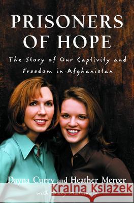 Prisoners of Hope: The Story of Our Captivity and Freedom in Afghanistan Dayna Curry Heather Mercer Stacy Mattingly 9781578566464 Waterbrook Press - książka