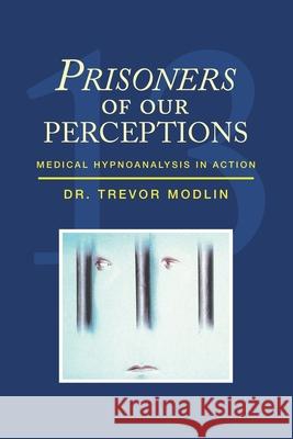 Prisoners of Our Perceptions: Medical Hypnoanalysis in Action Trevor Modlin 9781796083446 Xlibris Us - książka