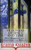 Prisoners of Space and Time: Our Bondage to a Counterfeit Reality J. Bello 9781507783573 Createspace