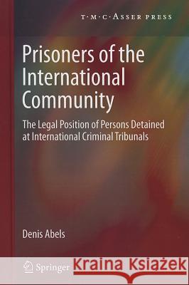 Prisoners of the International Community: The Legal Position of Persons Detained at International Criminal Tribunals Abels, Denis 9789067048873 T.M.C. Asser Press - książka