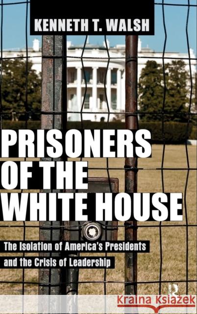 Prisoners of the White House: The Isolation of America's Presidents and the Crisis of Leadership Walsh, Kenneth T. 9781612051604  - książka