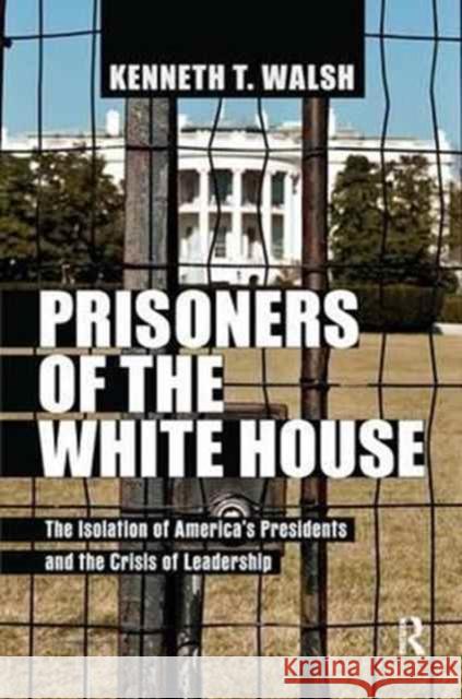 Prisoners of the White House: The Isolation of America's Presidents and the Crisis of Leadership  9781612051611 Routledge - książka