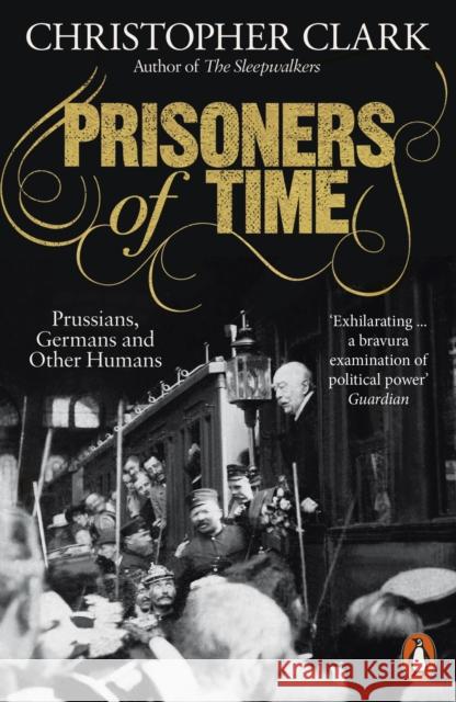 Prisoners of Time: Prussians, Germans and Other Humans Clark, Christopher 9780141997315 Penguin Books Ltd - książka