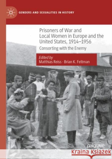 Prisoners of War and Local Women in Europe and the United States, 1914-1956: Consorting with the Enemy Matthias Reiss Brian K. Feltman 9783030838324 Palgrave MacMillan - książka