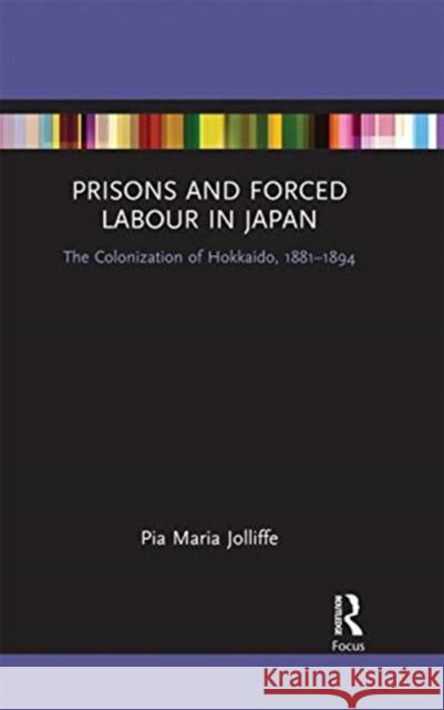 Prisons and Forced Labour in Japan: The Colonization of Hokkaido, 1881-1894 Pia Jolliffe 9780367670405 Routledge - książka