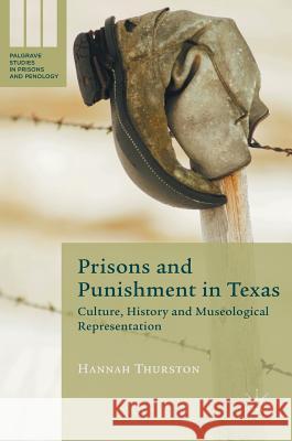 Prisons and Punishment in Texas: Culture, History and Museological Representation Thurston, Hannah 9781137533074 Palgrave MacMillan - książka