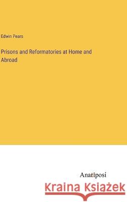 Prisons and Reformatories at Home and Abroad Edwin Pears   9783382153595 Anatiposi Verlag - książka