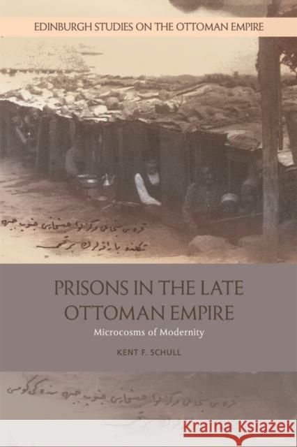 Prisons in the Late Ottoman Empire: Microcosms of Modernity Kent F. Schull 9781474435727 Edinburgh University Press - książka