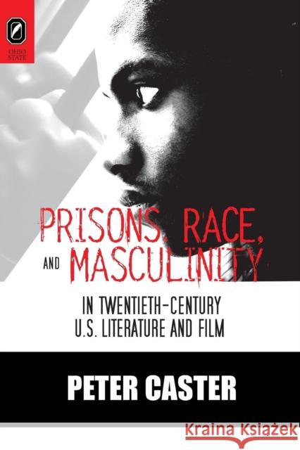 Prisons, Race, and Masculinity in Twentieth-Century U.S. Literature and Film Peter Caster 9780814252284 Ohio State University Press - książka