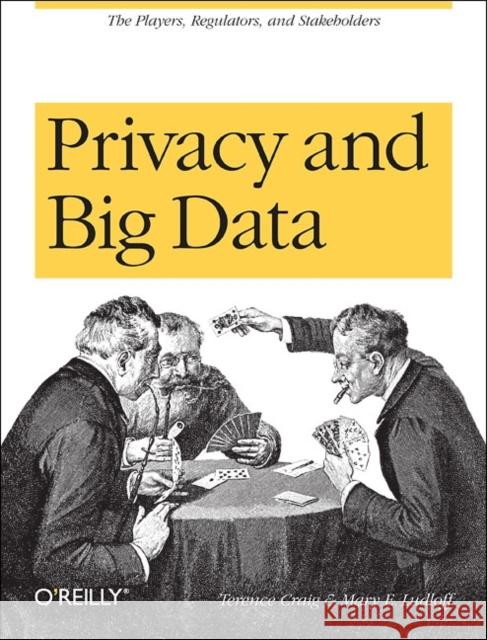 Privacy and Big Data: The Players, Regulators, and Stakeholders Craig, Terence 9781449305000 O'Reilly Media - książka