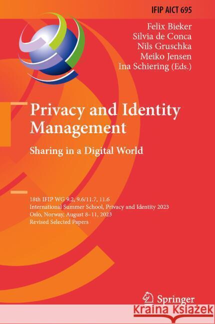 Privacy and Identity Management. Sharing in a Digital World: 18th Ifip Wg 9.2, 9.6/11.7, 11.6 International Summer School, Privacy and Identity 2023, Felix Bieker Silvia d Nils Gruschka 9783031579776 Springer - książka
