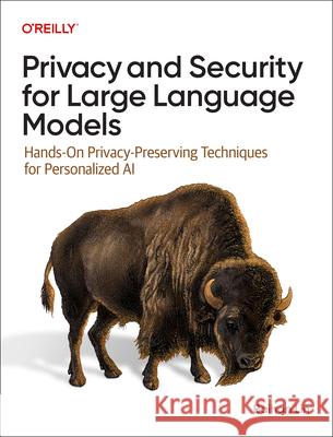 Privacy and Security for Large Language Models: Hands-On Privacy-Preserving Techniques for Personalized AI Baihan Lin 9781098160845 O'Reilly Media - książka