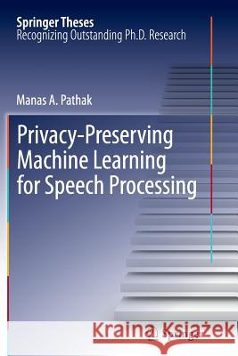 Privacy-Preserving Machine Learning for Speech Processing Manas A Pathak   9781489991201 Springer - książka