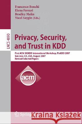 Privacy, Security, and Trust in KDD: First ACM SIGKDD International Workshop, PinKDD 2007, San Jose, CA, USA, August 12, 2007, Revised, Selected Papers Francesco Bonchi, Elena Ferrari, Bradley Malin, Yücel Saygin 9783540784777 Springer-Verlag Berlin and Heidelberg GmbH &  - książka