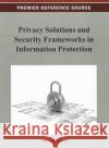 Privacy Solutions and Security Frameworks in Information Protection Hamid Nemati 9781466620506 Information Science Reference