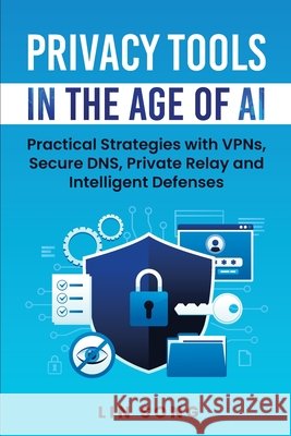 Privacy Tools in the Age of AI: Practical Strategies with VPNs, Secure DNS, Private Relay and Intelligent Defenses Song, Lin 9798991776295 Lin Song - książka
