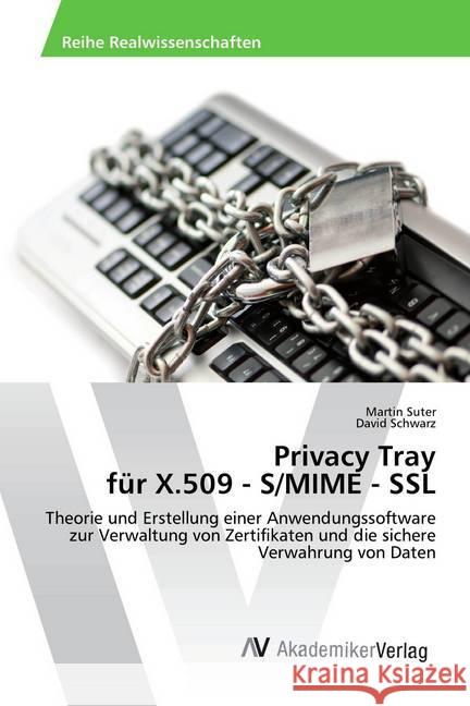 Privacy Tray für X.509 - S/MIME - SSL : Theorie und Erstellung einer Anwendungssoftware zur Verwaltung von Zertifikaten und die sichere Verwahrung von Daten Suter, Martin; Schwarz, David 9786202208864 AV Akademikerverlag - książka