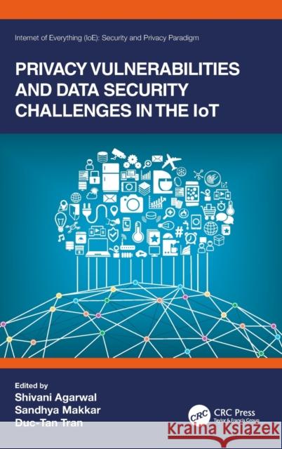 Privacy Vulnerabilities and Data Security Challenges in the Iot Shivani Agarwal Sandhya Makkar Duc-Tan Tran 9780367334390 CRC Press - książka