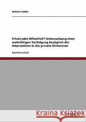 Privat oder öffentlich? Untersuchung einer mehrtätigen Verfolgung bezüglich der Intervention in die private Dimension Melanie Ludtke 9783638710619 Grin Verlag - książka