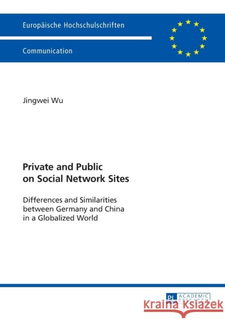 Private and Public on Social Network Sites: Differences and Similarities Between Germany and China in a Globalized World Wu, Jingwei 9783631681039 Peter Lang AG - książka